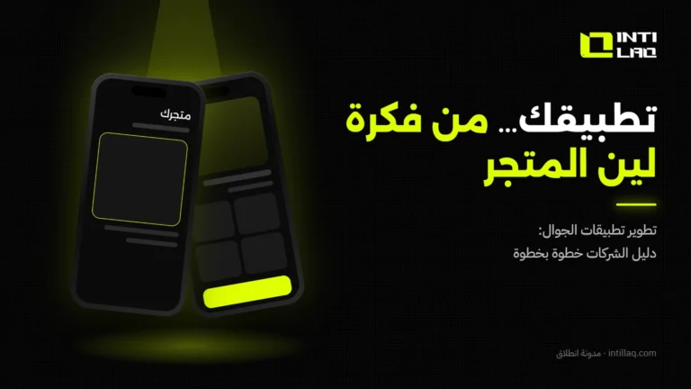 تطوير تطبيقات الجوال في السعودية: دليل الشركات من الفكرة إلى المتجر